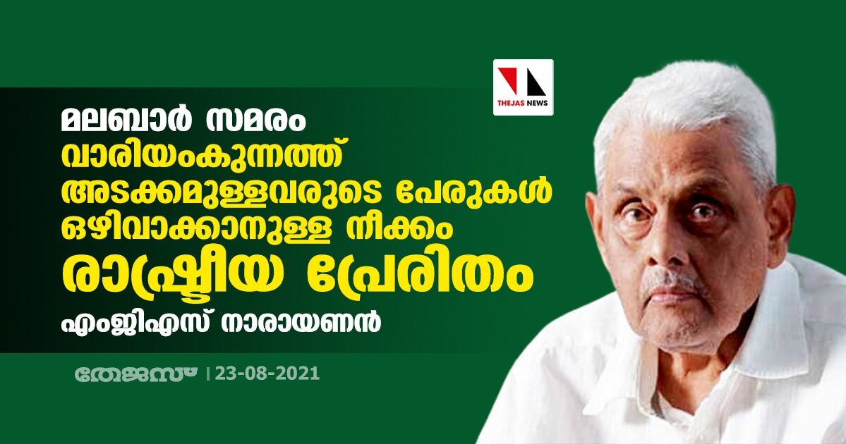 മലബാര് സമരം: വാരിയംകുന്നത്ത് അടക്കമുള്ളവരുടെ പേരുകള് ഒഴിവാക്കാനുള്ള നീക്കം രാഷ്ട്രീയ പ്രേരിതം- എംജിഎസ് നാരായണന് മലബാര് സമരം: വാരിയംകുന്നത്ത് അടക്കമുള്ളവരുടെ പേരുകള് ഒഴിവാക്കാനുള്ള നീക്കം രാഷ്ട്രീയ പ്രേരിതം- എംജിഎസ് നാരായണന്