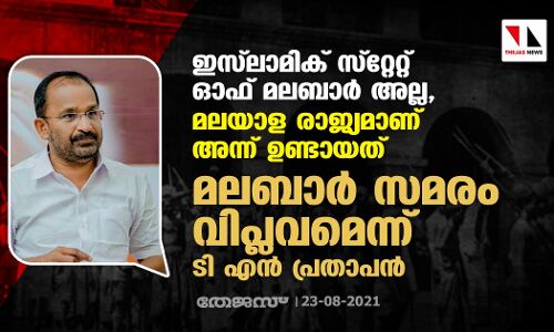 ഇസ്‌ലാമിക് സ്‌റ്റേറ്റ് ഓഫ് മലബാര്‍ അല്ല, മലയാള രാജ്യമാണ് അന്ന് ഉണ്ടായത്; മലബാര്‍ സമരം വിപ്ലവമാണെന്ന് ടി എന്‍ പ്രതാപന്‍