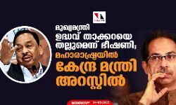 മുഖ്യമന്ത്രി ഉദ്ധവ് താക്കറയെ തല്ലുമെന്ന് ഭീഷണി; മഹാരാഷ്ട്രയില്‍ കേന്ദ്ര മന്ത്രി അറസ്റ്റില്‍