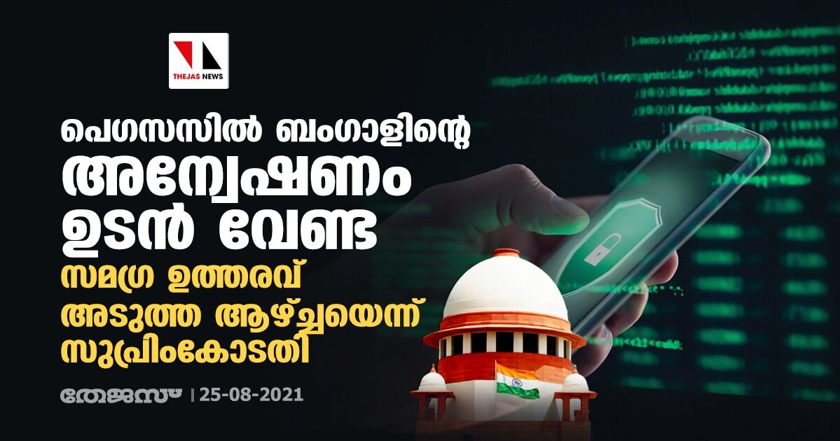 പെഗസസിൽ ബംഗാളിന്റെ അന്വേഷണം ഉടൻ വേണ്ട; സമഗ്ര ഉത്തരവ് അടുത്ത ആഴ്ച്ചയെന്ന് സുപ്രിംകോടതി പെഗസസിൽ ബംഗാളിന്റെ അന്വേഷണം ഉടൻ വേണ്ട; സമഗ്ര ഉത്തരവ് അടുത്ത ആഴ്ച്ചയെന്ന് സുപ്രിംകോടതി