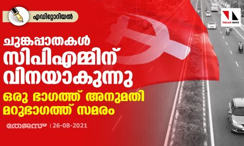 ചുങ്കപ്പാതകൾ സിപിഎമ്മിന് വിനയാകുന്നു; ഒരു ഭാ​ഗത്ത് അനുമതി മറുഭാ​ഗത്ത് ചുങ്കപ്പിരിവിനെതിരേ സമരം