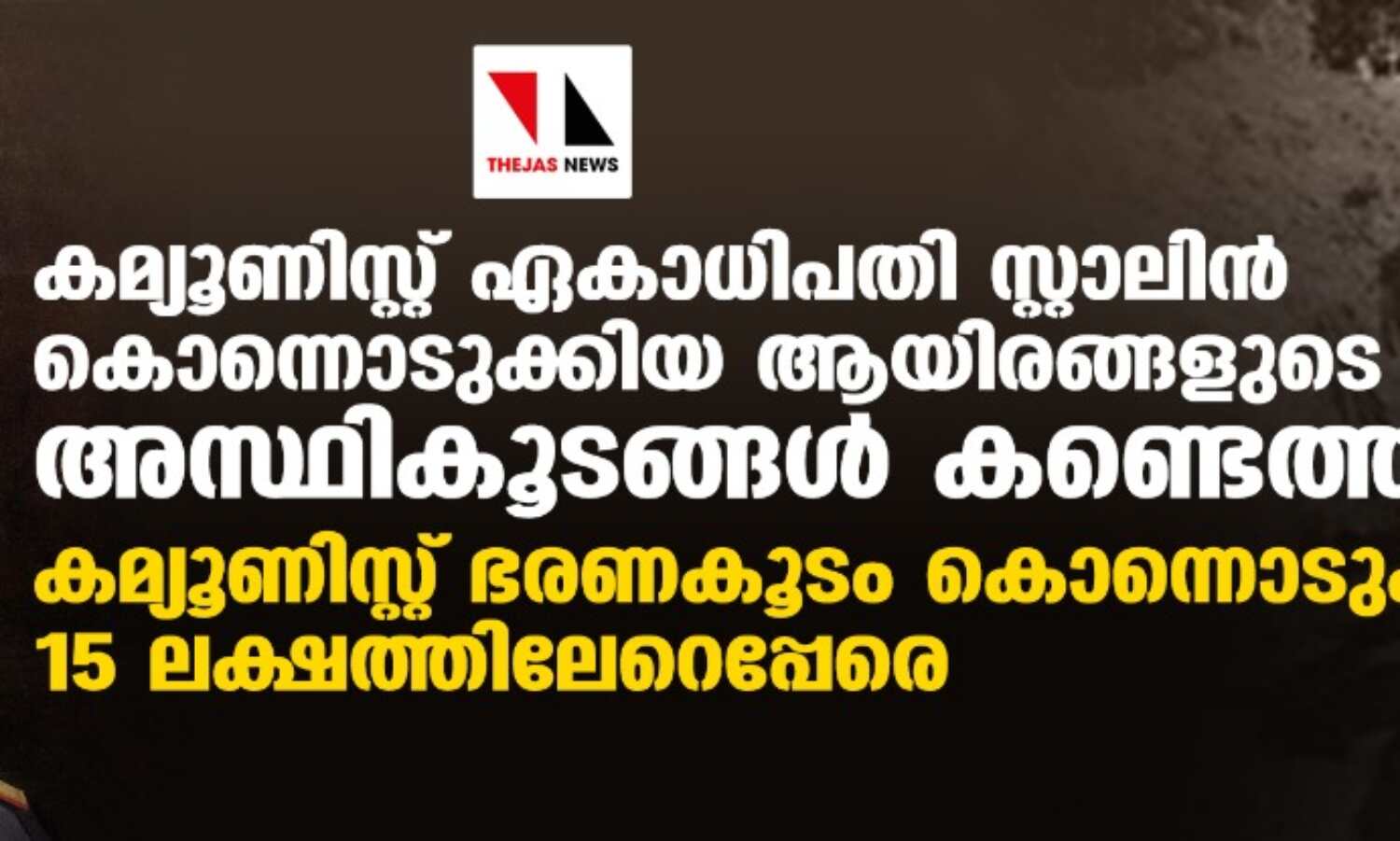 കമ്യൂണിസ്റ്റ് ഏകാധിപതി സ്റ്റാലിന് കൊന്നൊടുക്കിയ ആയിരങ്ങളുടെ അസ്ഥികൂടങ്ങള് കണ്ടെത്തി കമ്യൂണിസ്റ്റ് ഏകാധിപതി സ്റ്റാലിന് കൊന്നൊടുക്കിയ ആയിരങ്ങളുടെ അസ്ഥികൂടങ്ങള് കണ്ടെത്തി