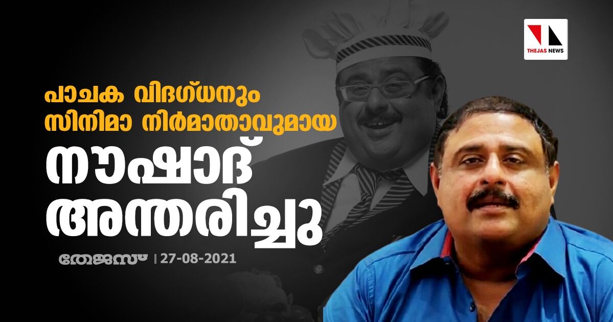 പാചക വിദഗ്ധനും സിനിമാ നിര്‍മാതാവുമായ നൗഷാദ് അന്തരിച്ചു