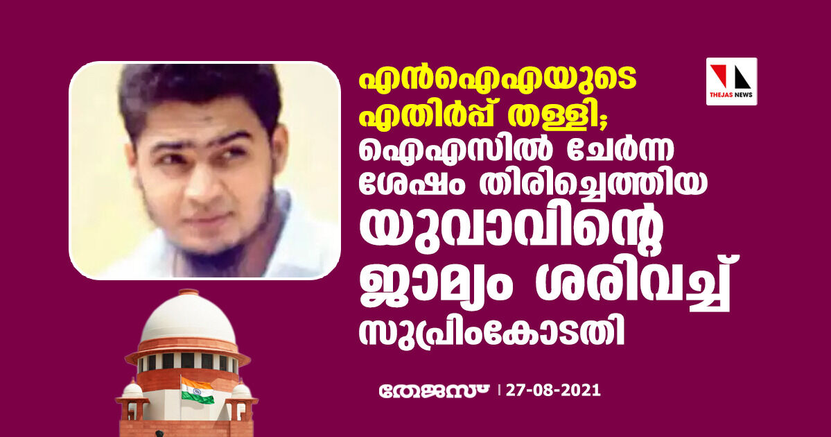 എന്‍ഐഎയുടെ എതിര്‍പ്പ് തള്ളി; ഐഎസില്‍ ചേര്‍ന്ന ശേഷം തിരിച്ചെത്തിയ യുവാവിന്റെ ജാമ്യം ശരിവച്ച്‌  സുപ്രീംകോടതി