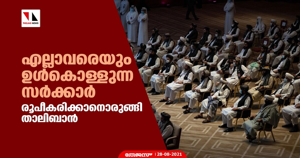 എല്ലാവരെയും ഉള്‍കൊള്ളുന്ന സര്‍ക്കാര്‍ രൂപീകരിക്കാനൊരുങ്ങി താലിബാന്‍