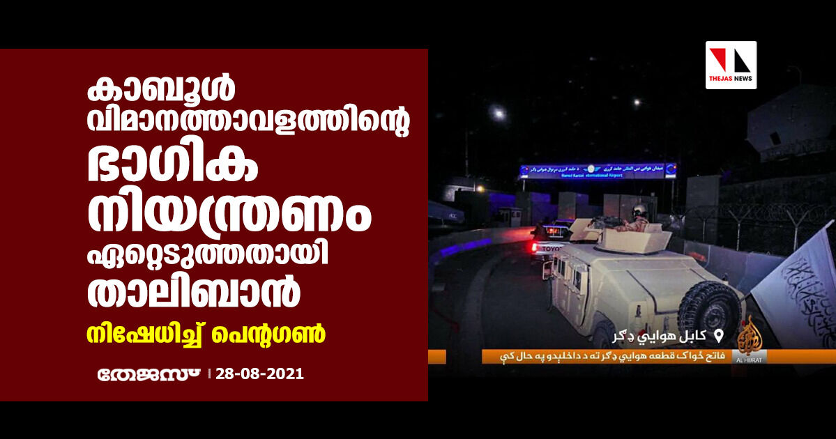 കാബൂള്‍ വിമാനത്താവളത്തിന്റെ ഭാഗിക നിയന്ത്രണം ഏറ്റെടുത്തതായി താലിബാന്‍; നിഷേധിച്ച് പെന്റഗണ്‍