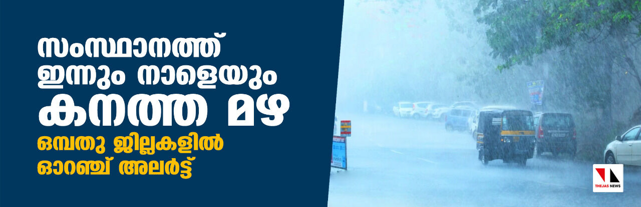 സംസ്ഥാനത്ത് ഇന്നും നാളെയും കനത്ത മഴ; ഒന്പതു ജില്ലകളില് ഓറഞ്ച് അലര്ട്ട് സംസ്ഥാനത്ത് ഇന്നും നാളെയും കനത്ത മഴ; ഒന്പതു ജില്ലകളില് ഓറഞ്ച് അലര്ട്ട്