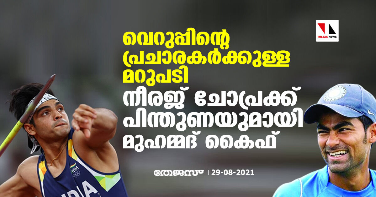 വെറുപ്പിന്റെ പ്രചാരകര്ക്കുള്ള മറുപടി; നീരജ് ചോപ്രക്ക് പിന്തുണയുമായി മുഹമ്മദ് കൈഫ് വെറുപ്പിന്റെ പ്രചാരകര്ക്കുള്ള മറുപടി; നീരജ് ചോപ്രക്ക് പിന്തുണയുമായി മുഹമ്മദ് കൈഫ്