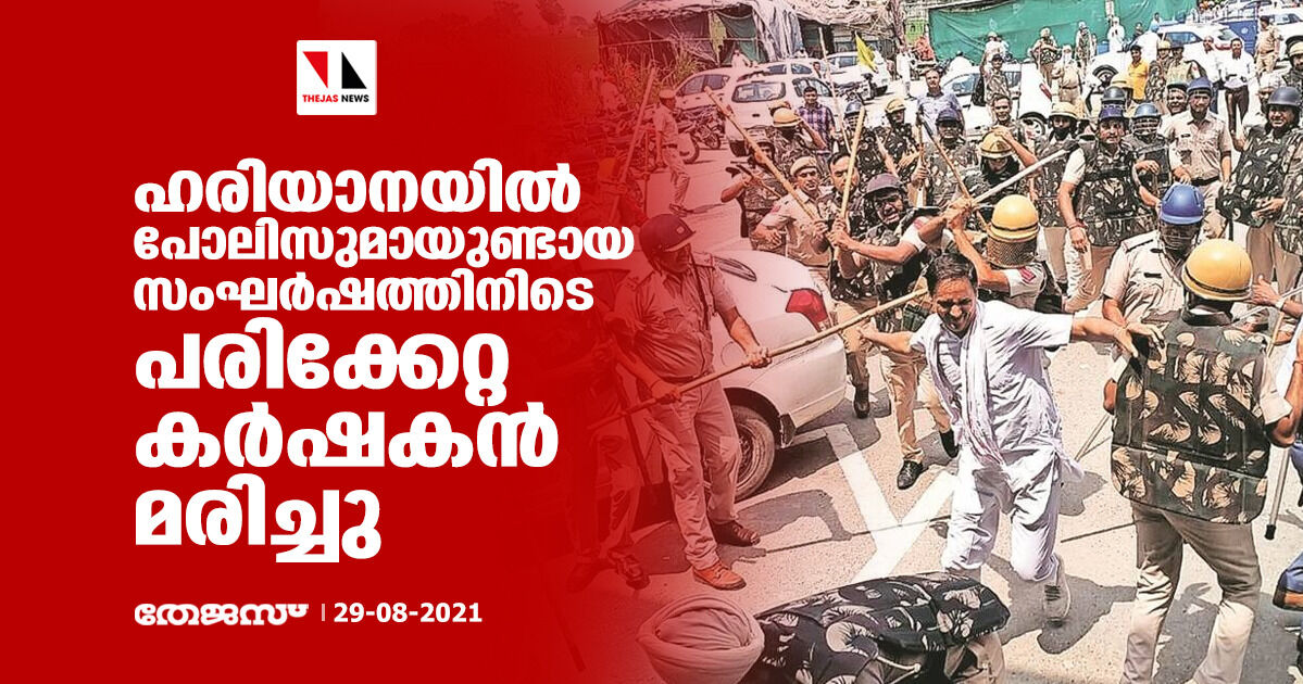 ഹരിയാനയില്‍ പോലിസുമായുണ്ടായ സംഘര്‍ഷത്തിനിടെ പരിക്കേറ്റ കര്‍ഷകന്‍ മരിച്ചു
