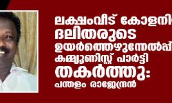 ലക്ഷംവീട് കോളനിയിലൂടെ ദലിതരുടെ ഉയര്‍ത്തെഴുന്നേല്‍പ് കമ്മ്യൂണിസ്റ്റ് പാര്‍ട്ടി തകര്‍ത്തു: പന്തളം രാജേന്ദ്രന്‍