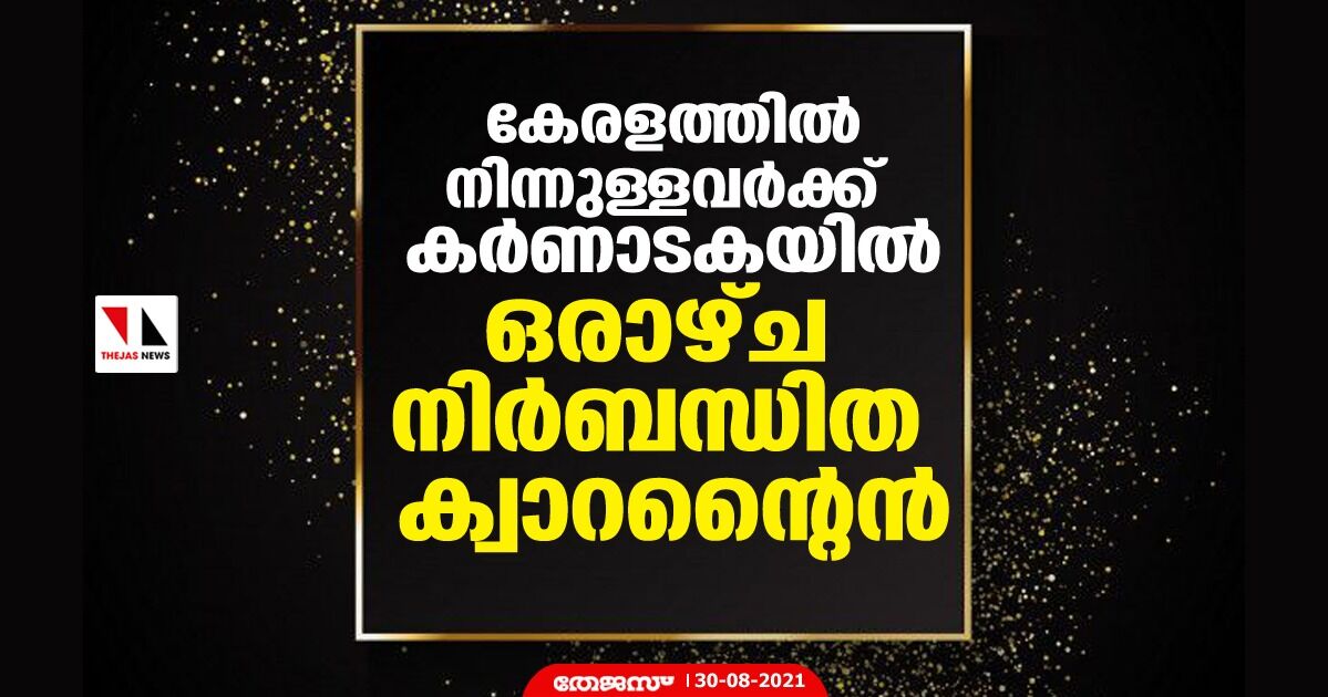കേരളത്തില് നിന്നുള്ളവര്ക്ക് കര്ണാടകയില് ഒരാഴ്ച നിര്ബന്ധിത ക്വാറന്റൈന് കേരളത്തില് നിന്നുള്ളവര്ക്ക് കര്ണാടകയില് ഒരാഴ്ച നിര്ബന്ധിത ക്വാറന്റൈന്