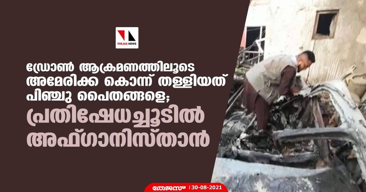 ഡ്രോണ്‍ ആക്രമണത്തിലൂടെ അമേരിക്ക കൊന്ന് തള്ളിയത് പിഞ്ചു പൈതങ്ങളെ; പ്രതിഷേധച്ചൂടില്‍ അഫ്ഗാനിസ്താന്‍