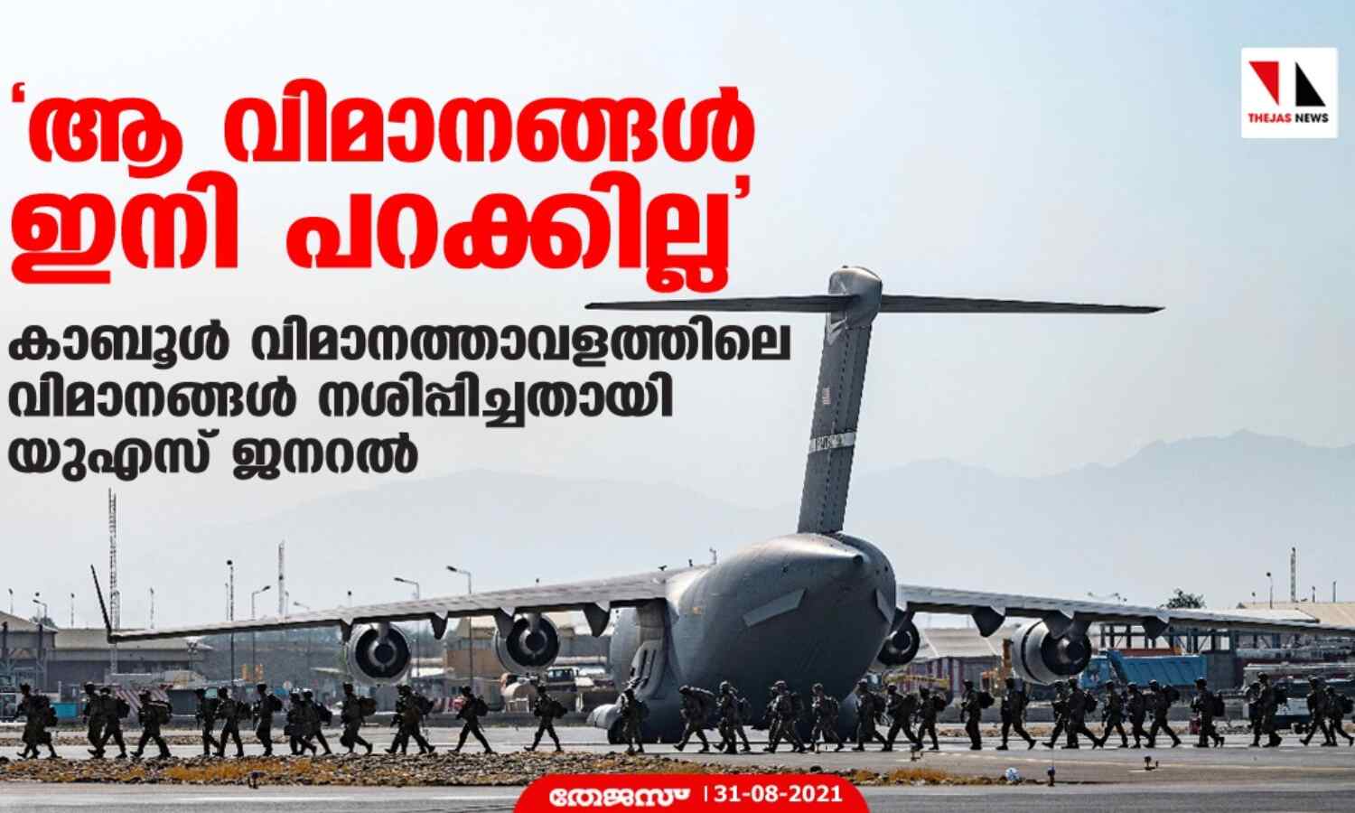 ആ വിമാനങ്ങള് ഇനി പറക്കില്ല; കാബൂള് വിമാനത്താവളത്തിലെ വിമാനങ്ങള് നശിപ്പിച്ചതായി യുഎസ് ജനറല് ആ വിമാനങ്ങള് ഇനി പറക്കില്ല; കാബൂള് വിമാനത്താവളത്തിലെ വിമാനങ്ങള് നശിപ്പിച്ചതായി യുഎസ് ജനറല്