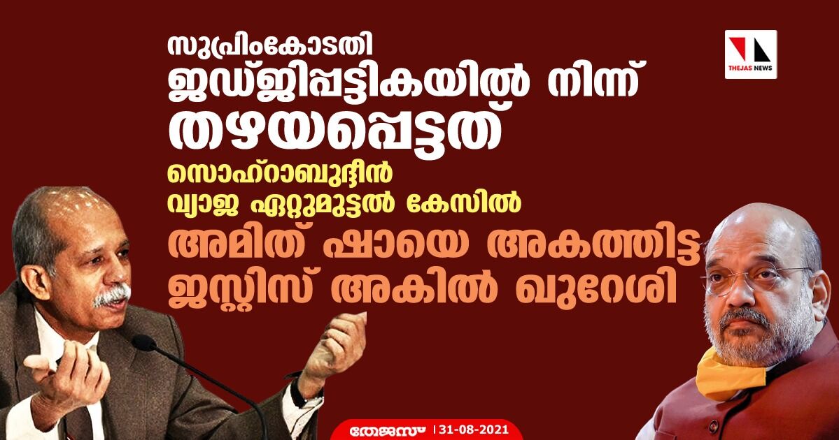 സുപ്രിംകോടതി ജഡ്ജിപ്പട്ടികയില്‍ നിന്ന് തഴയപ്പെട്ടത് സൊഹ്‌റാബുദ്ദീന്‍ വ്യാജ ഏറ്റുമുട്ടല്‍ കേസില്‍ അമിത് ഷായെ അകത്തിട്ട ജസ്റ്റിസ് അകില്‍ ഖുറേശി