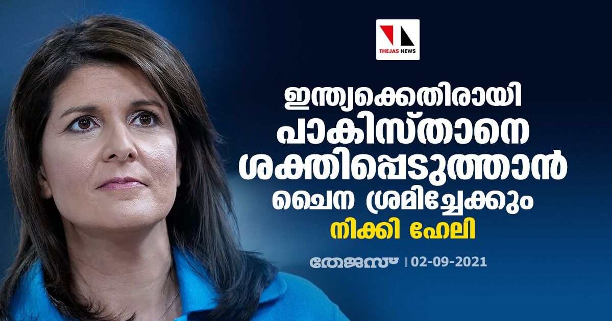 ഇന്ത്യക്കെതിരായി പാകിസ്താനെ ശക്തിപ്പെടുത്താന്‍ ചൈന ശ്രമിച്ചേക്കും: നിക്കി ഹേലി