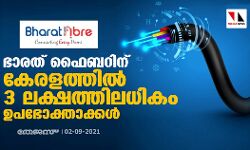 ഭാരത് ഫൈബറിന് കേരളത്തില്‍ 3 ലക്ഷത്തിലധികം ഉപഭോക്താക്കൾ