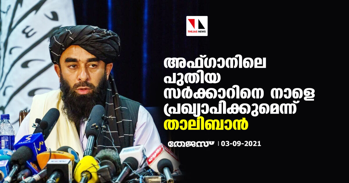 അഫ്ഗാനിലെ പുതിയ സര്‍ക്കാറിനെ നാളെ പ്രഖ്യാപിക്കുമെന്ന് താലിബാന്‍