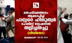 മതപരിവര്‍ത്തനം ആരോപിച്ച് പാസ്റ്ററെ ഹിന്ദുത്വര്‍ പോലിസ് സ്റ്റേഷനില്‍ തല്ലിച്ചതച്ചു (വീഡിയോ)