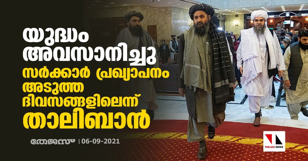 യുദ്ധം അവസാനിച്ചു; സര്ക്കാര് പ്രഖ്യാപനം അടുത്ത ദിവസങ്ങളിലെന്ന് താലിബാന് യുദ്ധം അവസാനിച്ചു; സര്ക്കാര് പ്രഖ്യാപനം അടുത്ത ദിവസങ്ങളിലെന്ന് താലിബാന്
