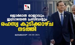 ജോര്‍ദാന്‍ രാജാവും ഇസ്രായേല്‍ പ്രസിഡന്റും രഹസ്യ കൂടിക്കാഴ്ച നടത്തി