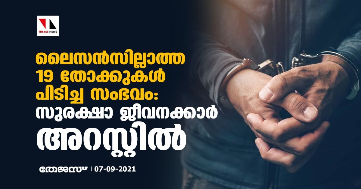 ലൈസന്സില്ലാത്ത 19 തോക്കുകള് പിടിച്ച സംഭവം: സുരക്ഷാ ജീവനക്കാര് അറസ്റ്റില് ലൈസന്സില്ലാത്ത 19 തോക്കുകള് പിടിച്ച സംഭവം: സുരക്ഷാ ജീവനക്കാര് അറസ്റ്റില്