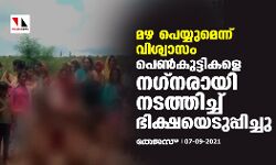 മഴ പെയ്യുമെന്ന് വിശ്വാസം; പെണ്‍കുട്ടികളെ നഗ്‌നരായി നടത്തിച്ച് ഭിക്ഷയെടുപ്പിച്ചു