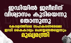 ഇഡിയില് ജലീലിന് വിശ്വാസം കൂടിയെന്നു തോന്നുന്നു; കേരളത്തിലെ സഹകരണമേഖല ഇഡി കൈകാര്യം ചെയ്യേണ്ടതല്ലെന്നും മുഖ്യമന്ത്രി ഇഡിയില് ജലീലിന് വിശ്വാസം കൂടിയെന്നു തോന്നുന്നു; കേരളത്തിലെ സഹകരണമേഖല ഇഡി കൈകാര്യം ചെയ്യേണ്ടതല്ലെന്നും മുഖ്യമന്ത്രി