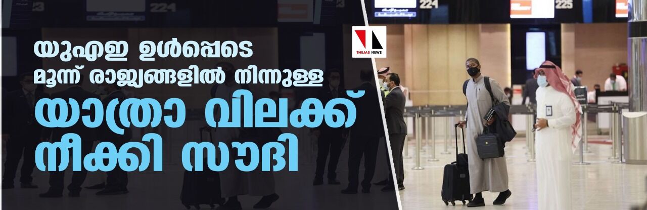 യുഎഇ ഉള്പ്പെടെ മൂന്ന് രാജ്യങ്ങളില് നിന്നുള്ള യാത്രാ വിലക്ക് നീക്കി സൗദി യുഎഇ ഉള്പ്പെടെ മൂന്ന് രാജ്യങ്ങളില് നിന്നുള്ള യാത്രാ വിലക്ക് നീക്കി സൗദി
