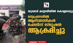 യുവാവ് കസ്റ്റഡിയില്‍ കൊല്ലപ്പെട്ടു; മധ്യപ്രദേശില്‍ ആദിവാസികള്‍ പോലിസ് സ്‌റ്റേഷന്‍ ആക്രമിച്ചു