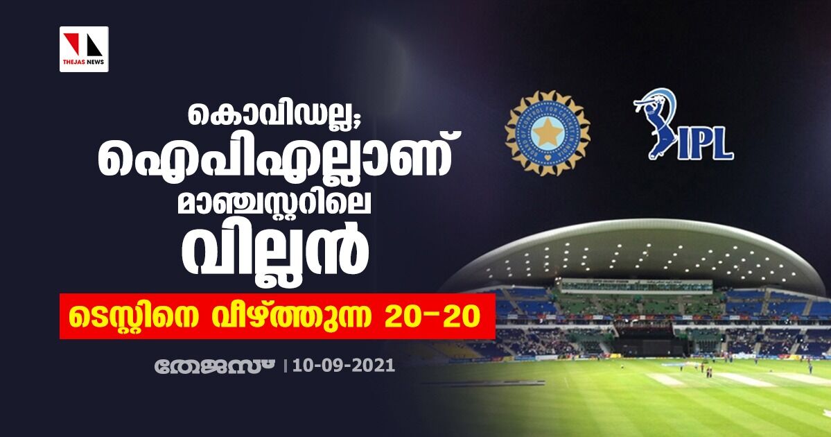 കൊവിഡല്ല; ഐപിഎല്ലാണ് മാഞ്ചസ്റ്ററിലെ വില്ലന്; ടെസ്റ്റിനെ വീഴ്ത്തുന്ന 20-20 കൊവിഡല്ല; ഐപിഎല്ലാണ് മാഞ്ചസ്റ്ററിലെ വില്ലന്; ടെസ്റ്റിനെ വീഴ്ത്തുന്ന 20-20