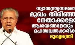 സ്വാതന്ത്ര്യസമരത്തില്‍ മുഖം തിരിഞ്ഞ് നിന്ന നേതാക്കളേയും ആശയങ്ങളേയും ആരും മഹത്വവല്‍ക്കരിക്കരുത്: മുഖ്യമന്ത്രി