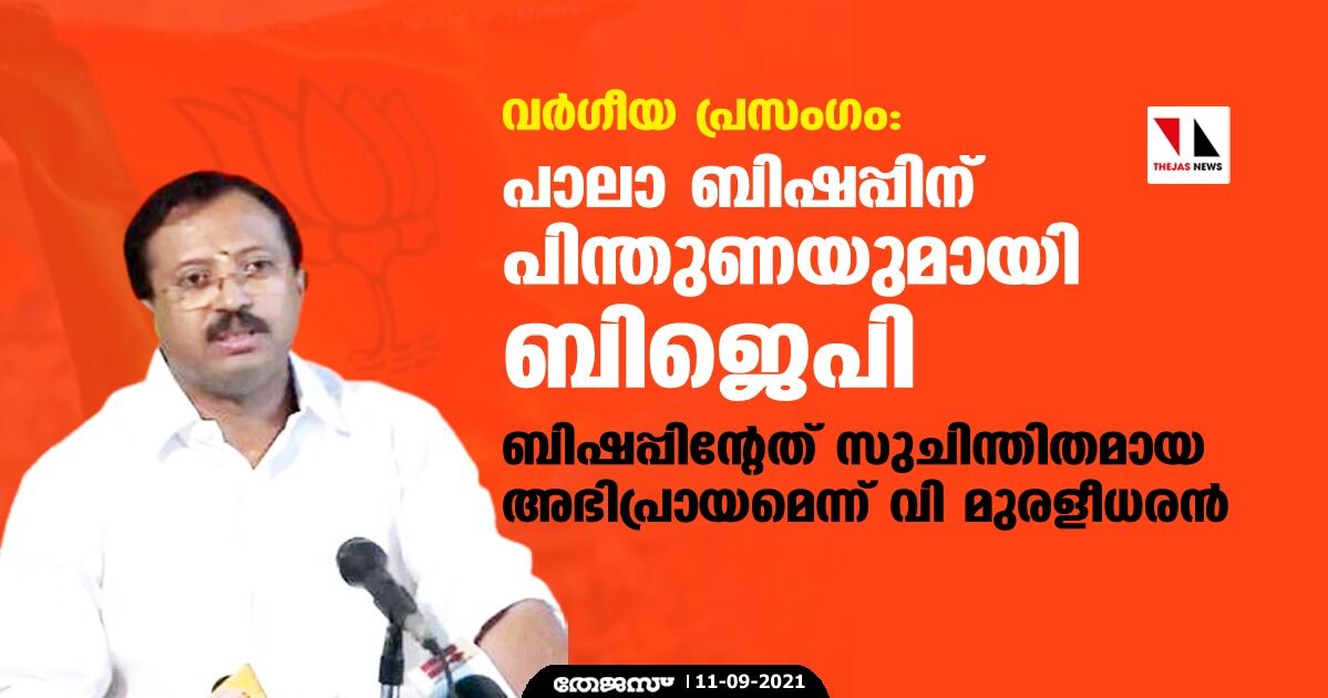 വര്ഗീയ പ്രസംഗം: പാലാ ബിഷപ്പിന് പിന്തുണയുമായി ബിജെപി; ബിഷപ്പിന്റേത് സുചിന്തിതമായ അഭിപ്രായമെന്ന് വി മുരളീധരന് വര്ഗീയ പ്രസംഗം: പാലാ ബിഷപ്പിന് പിന്തുണയുമായി ബിജെപി; ബിഷപ്പിന്റേത് സുചിന്തിതമായ അഭിപ്രായമെന്ന് വി മുരളീധരന്