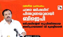 വര്‍ഗീയ പ്രസംഗം: പാലാ ബിഷപ്പിന് പിന്തുണയുമായി ബിജെപി; ബിഷപ്പിന്റേത് സുചിന്തിതമായ അഭിപ്രായമെന്ന് വി മുരളീധരന്‍