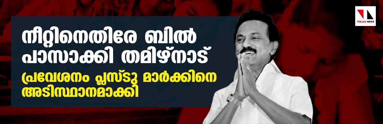 നീറ്റിനെതിരേ ബില്‍ പാസാക്കി തമിഴ്‌നാട്;  പ്രവേശനം പ്ലസ്ടു മാര്‍ക്കിനെ അടിസ്ഥാനമാക്കി