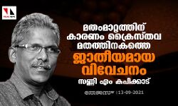 മതംമാറ്റത്തിന് കാരണം ക്രൈസ്തവ മതത്തിനകത്തെ ജാതീയമായ വിവേചനം: സണ്ണി എം കപിക്കാട്