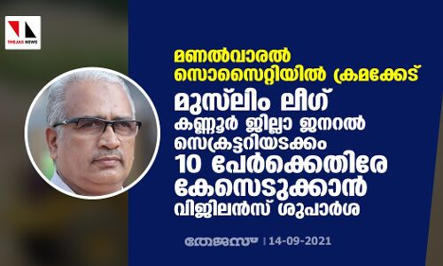 മണല്‍വാരല്‍ സൊസൈറ്റിയില്‍ ക്രമക്കേട്; മുസ് ലിം ലീഗ് കണ്ണൂര്‍ ജില്ലാ ജനറല്‍ സെക്രട്ടറിയടക്കം 10 പേര്‍ക്കെതിരേ കേസെടുക്കാന്‍ വിജിലന്‍സ് ശുപാര്‍ശ