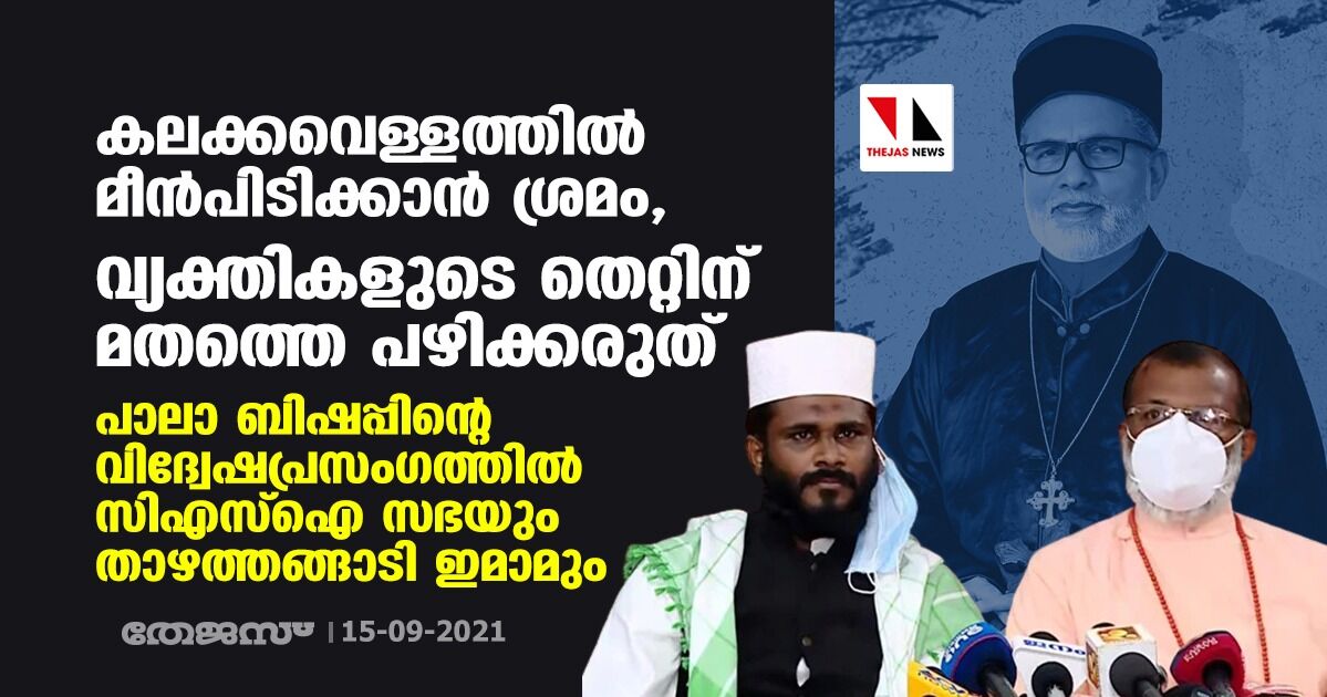 കലക്കവെള്ളത്തില്‍ മീന്‍പിടിക്കാന്‍ ശ്രമം, വ്യക്തികളുടെ തെറ്റിന് മതത്തെ പഴിക്കരുത്; പാലാ ബിഷപ്പിന്റെ വിദ്വേഷപ്രസംഗത്തില്‍ സിഎസ്‌ഐ സഭയും താഴത്തങ്ങാടി ഇമാമും