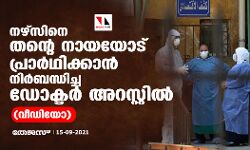 നഴ്സിനെ തന്റെ നായയോട് പ്രാര്ഥിക്കാന് നിര്ബന്ധിച്ച ഡോക്ടര് അറസ്റ്റില് (വീഡിയോ) നഴ്സിനെ തന്റെ നായയോട് പ്രാര്ഥിക്കാന് നിര്ബന്ധിച്ച ഡോക്ടര് അറസ്റ്റില് (വീഡിയോ)
