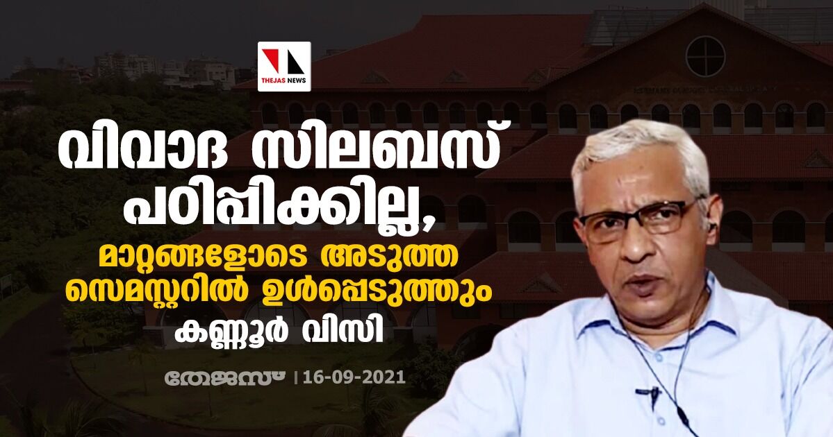 വിവാദ സിലബസ് പഠിപ്പിക്കില്ല, മാറ്റങ്ങളോടെ അടുത്ത സെമസ്റ്ററില് ഉള്പ്പെടുത്തും: കണ്ണൂര് വിസി വിവാദ സിലബസ് പഠിപ്പിക്കില്ല, മാറ്റങ്ങളോടെ അടുത്ത സെമസ്റ്ററില് ഉള്പ്പെടുത്തും: കണ്ണൂര് വിസി