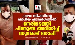 പാലാ ബിഷപ്പിന്റെ വര്‍ഗീയ പരാമര്‍ശത്തിന് നേരിട്ടെത്തി പിന്തുണ അറിയിച്ച് സുരേഷ് ഗോപി