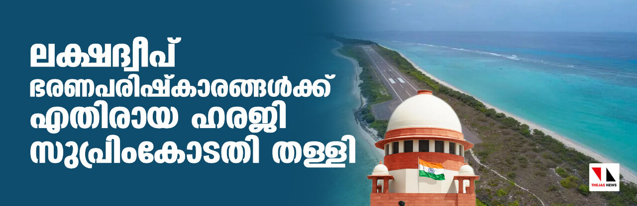 ലക്ഷദ്വീപ് ഭരണപരിഷ്കാരങ്ങൾക്കെതിരായ ഹരജി സുപ്രിംകോടതി തള്ളി ലക്ഷദ്വീപ് ഭരണപരിഷ്കാരങ്ങൾക്കെതിരായ ഹരജി സുപ്രിംകോടതി തള്ളി