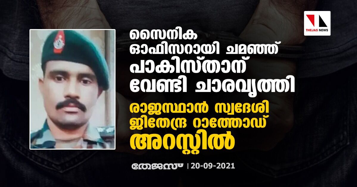 സൈനിക ഓഫിസറായി ചമഞ്ഞ് പാകിസ്താനു വേണ്ടി ചാരവൃത്തി; രാജസ്ഥാന്‍ സ്വദേശി ജിതേന്ദ്ര റാത്തോഡ് അറസ്റ്റില്‍