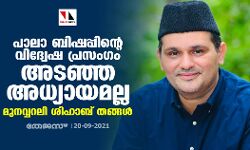 പാലാ ബിഷപ്പിന്‍റെ വിദ്വേഷ പ്രസംഗം അടഞ്ഞ അധ്യായമല്ല: മുനവ്വറലി ശിഹാബ് തങ്ങൾ