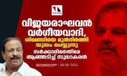 വിജയരാഘവന്‍ വര്‍ഗീയവാദി, ശിഖണ്ഡിയെ മുന്‍നിര്‍ത്തി യുദ്ധം ചെയ്യുന്നു; സര്‍ക്കാരിനെതിരേ ആഞ്ഞടിച്ച് സുധാകരന്‍