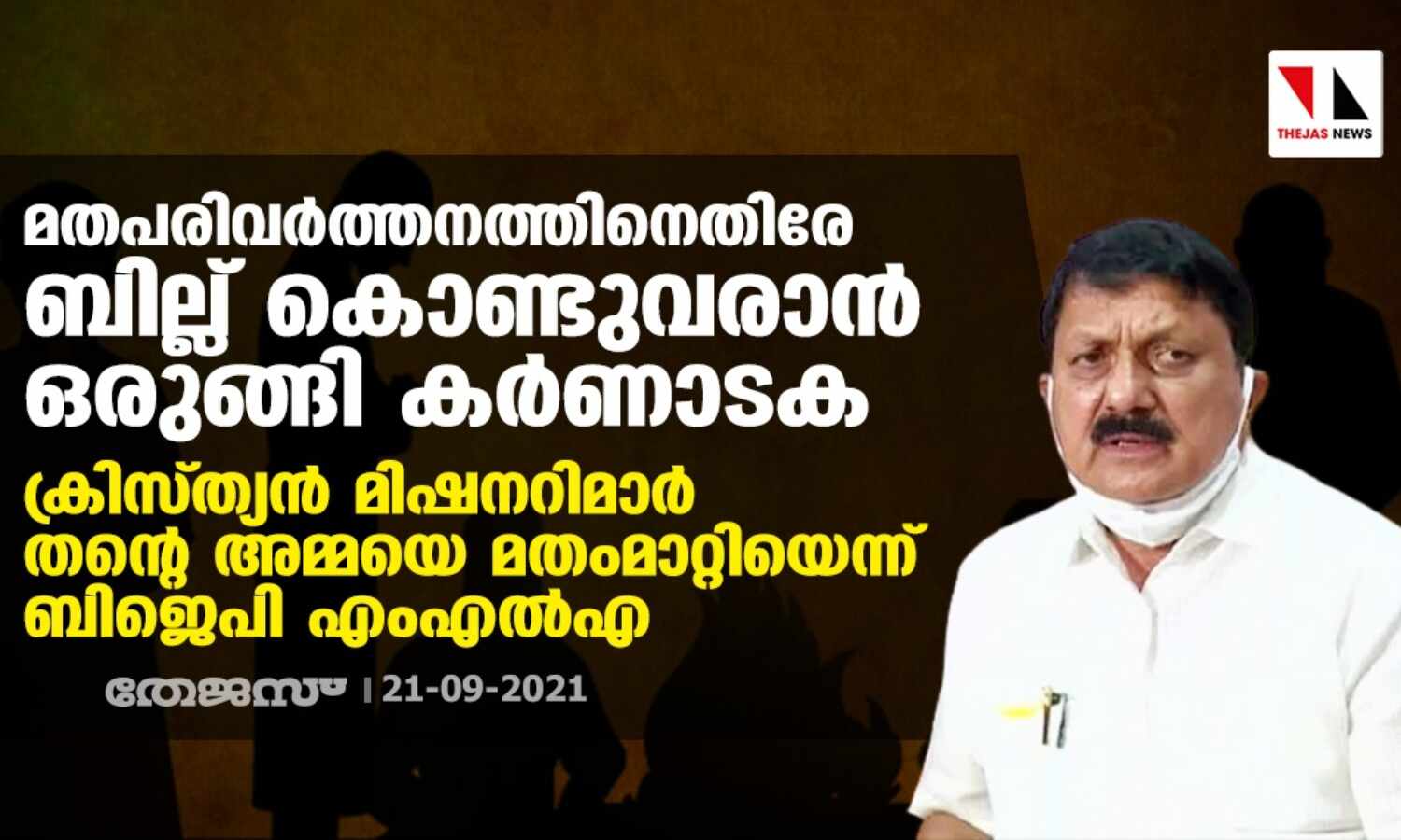 മതപരിവര്ത്തനത്തിനെതിരേ ബില്ല് കൊണ്ടുവരാന് ഒരുങ്ങി കര്ണാടക; ക്രിസ്ത്യന് മിഷനറിമാര് തന്റെ അമ്മയെ മതംമാറ്റിയെന്ന് ബിജെപി എംഎല്എ മതപരിവര്ത്തനത്തിനെതിരേ ബില്ല് കൊണ്ടുവരാന് ഒരുങ്ങി കര്ണാടക; ക്രിസ്ത്യന് മിഷനറിമാര് തന്റെ അമ്മയെ മതംമാറ്റിയെന്ന് ബിജെപി എംഎല്എ