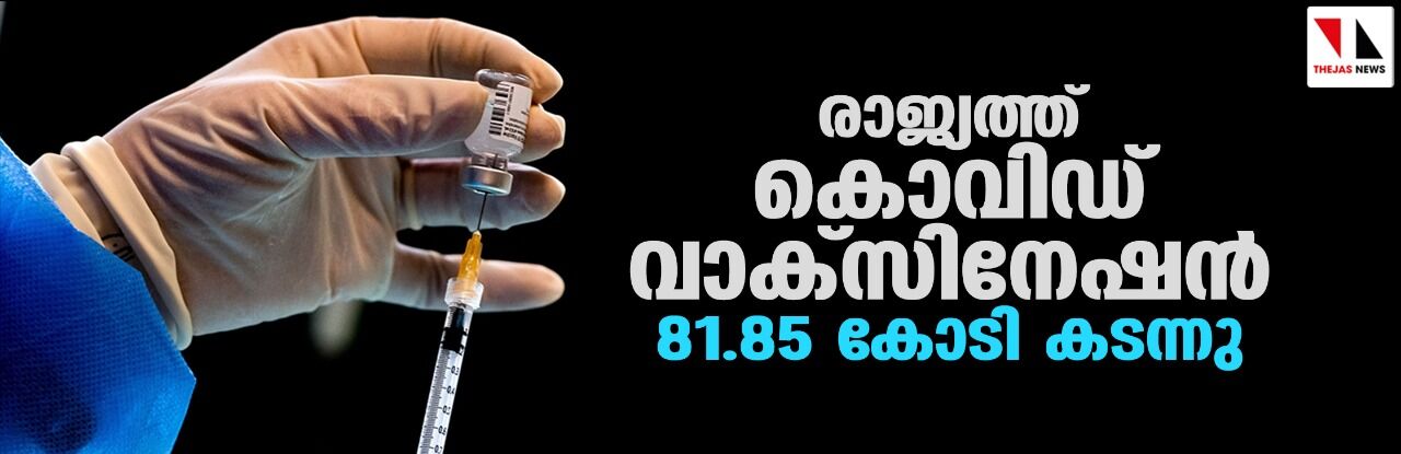 രാജ്യത്ത് കൊവിഡ് വാക്സിനേഷന് 81.85 കോടി കടന്നു രാജ്യത്ത് കൊവിഡ് വാക്സിനേഷന് 81.85 കോടി കടന്നു