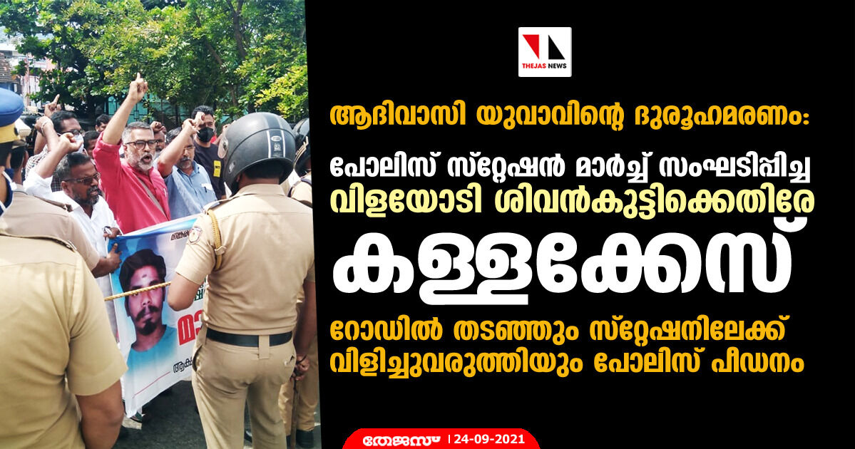 ആദിവാസി യുവാവിന്റെ ദുരൂഹമരണം:    പോലിസ് സ്‌റ്റേഷന്‍ മാര്‍ച്ച് സംഘടിപ്പിച്ച വിളയോടി ശിവന്‍കുട്ടിക്കെതിരേ കള്ളക്കേസ്;   റോഡില്‍ തടഞ്ഞും സ്റ്റേഷനിലേക്ക് വിളിച്ചുവരുത്തിയും പോലിസ് പീഡനം