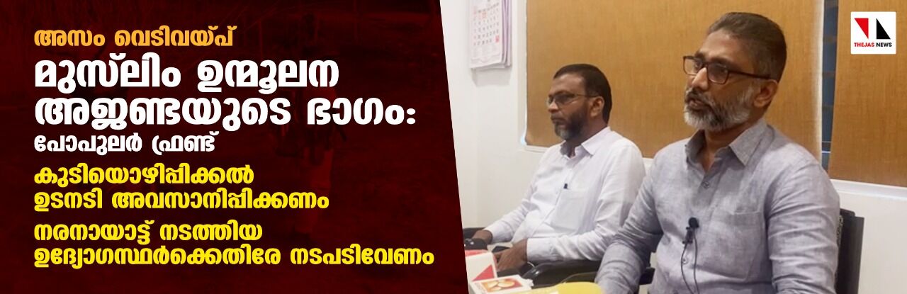 അസം വെടിവയ്പ് മുസ്ലിം ഉന്മൂലന അജണ്ടയുടെ ഭാഗം: പോപുലര് ഫ്രണ്ട് അസം വെടിവയ്പ് മുസ്ലിം ഉന്മൂലന അജണ്ടയുടെ ഭാഗം: പോപുലര് ഫ്രണ്ട്
