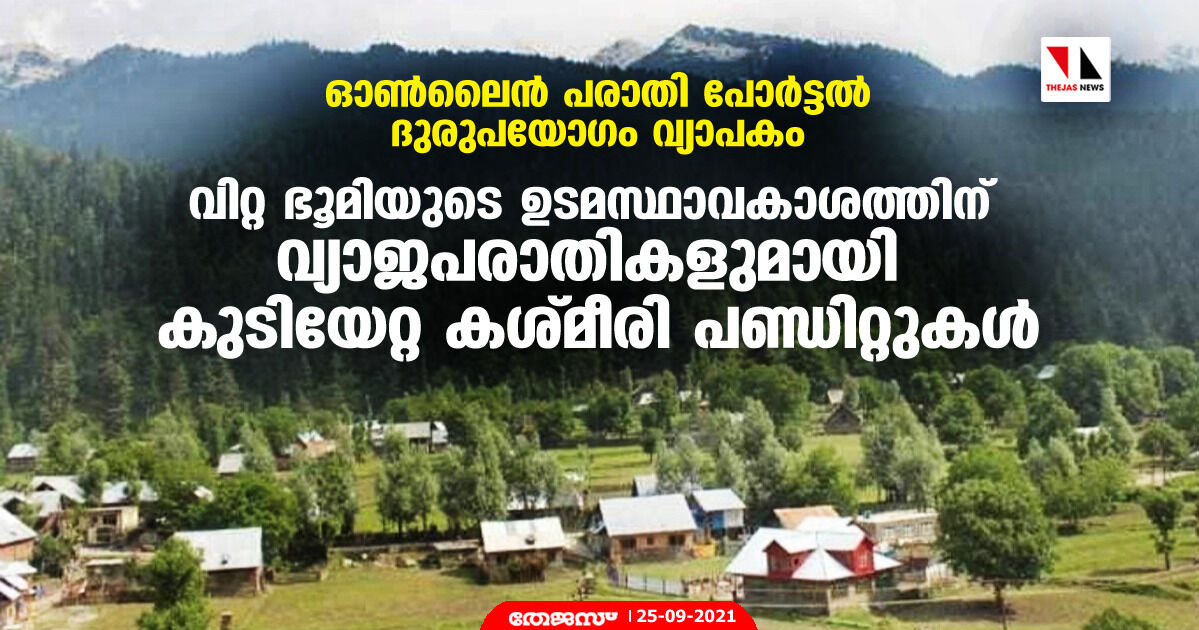 ഓണ്‍ലൈന്‍ പരാതി പോര്‍ട്ടല്‍ ദുരുപയോഗം വ്യാപകം; വിറ്റ ഭൂമിയുടെ ഉടമസ്ഥാവകാശത്തിന്   വ്യാജപരാതികളുമായി കുടിയേറ്റ കശ്മീരി പണ്ഡിറ്റുകള്‍
