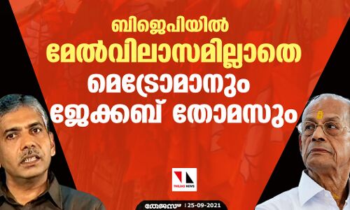 ബിജെപിയില്‍ മേല്‍വിലാസമില്ലാതെ മെട്രോമാനും ജേക്കബ് തോമസും